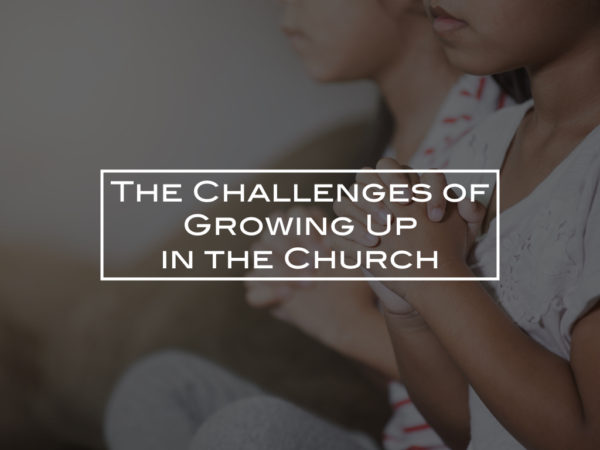 The Challenges of Growing Up in the Church