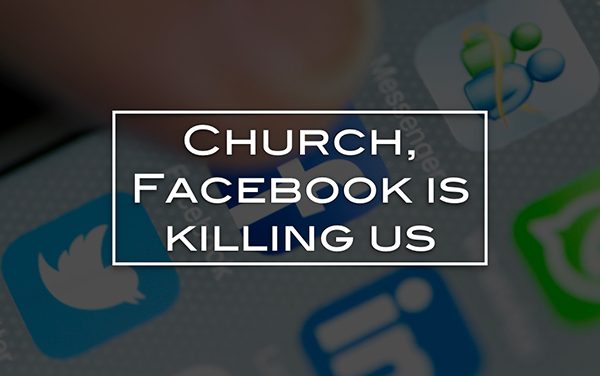 Church, Facebook is killing us