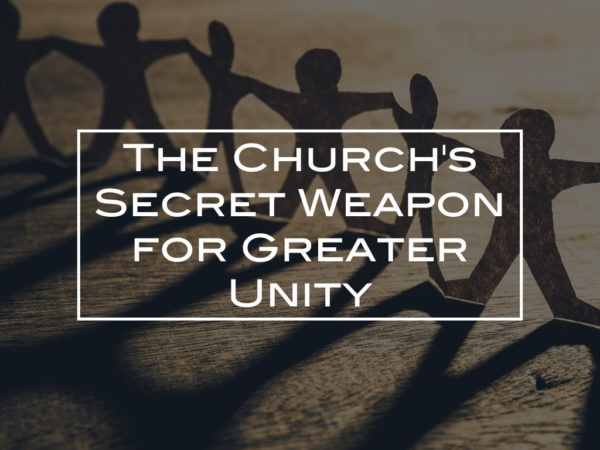 The Church’s Secret Weapon for Greater Unity