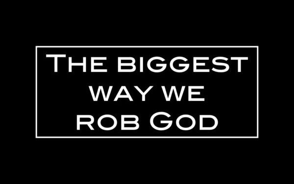 The biggest way we rob God