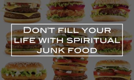 Don’t fill your life with spiritual junk food
