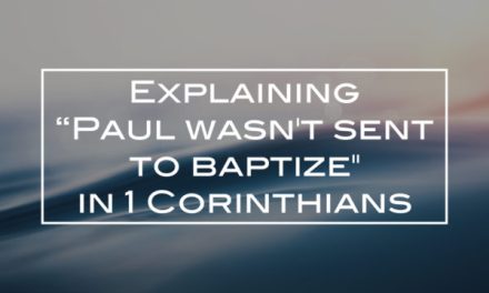 Explaining “Paul wasn’t sent to baptize” in 1 Corinthians
