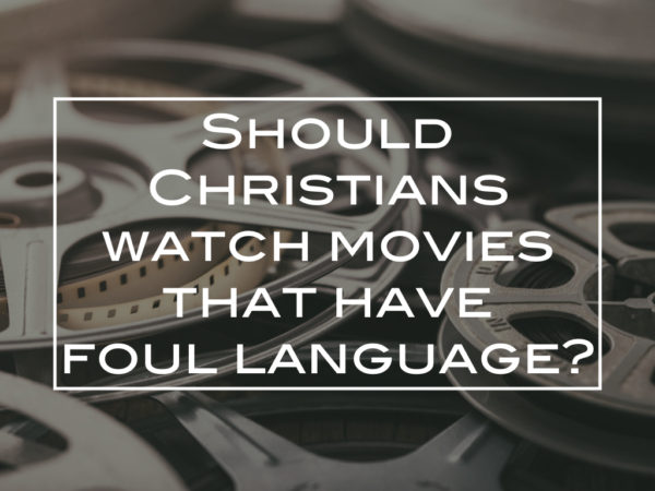 Should Christians watch movies that have foul language?
