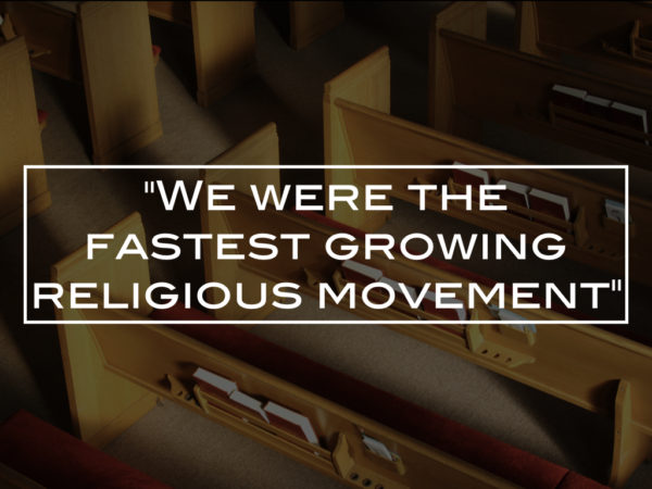 “We were the fastest growing religious movement”