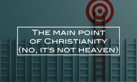 The main point of Christianity (no, it’s not heaven)