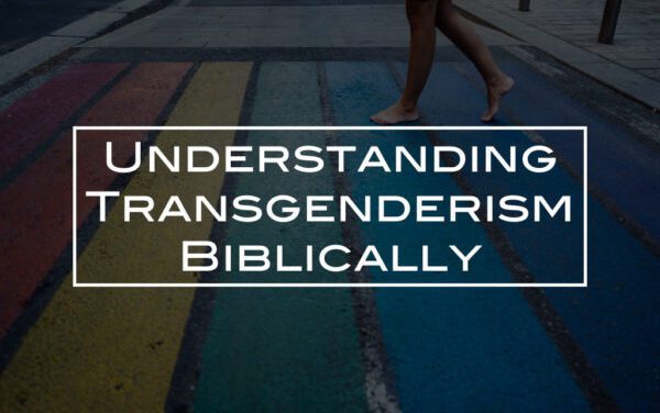 Understanding Transgenderism Biblically
