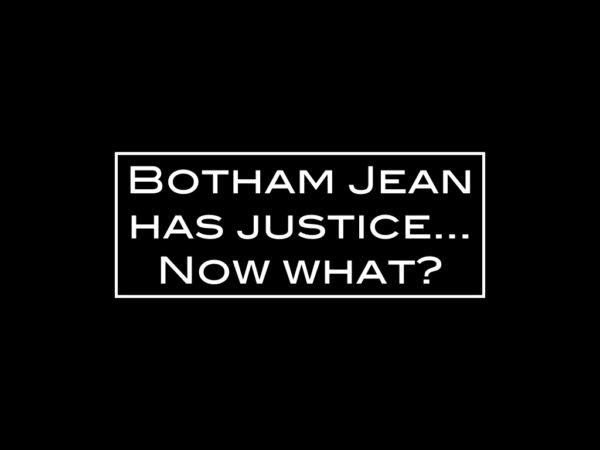 Botham Jean has justice—Now what?