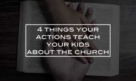 4 things your actions teach your kids about the church
