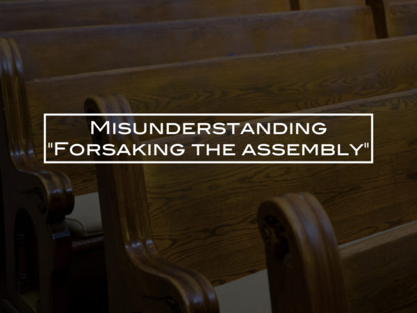 Misunderstanding “Forsaking the assembly”