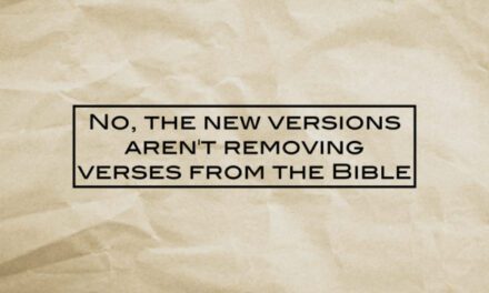 No, the new versions aren’t removing verses from the Bible