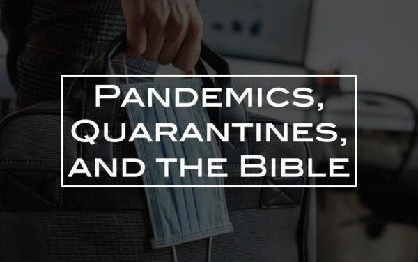 Pandemics, Quarantines, and the Bible