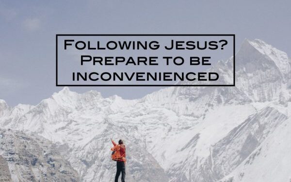 Following Jesus? Prepare to be inconvenienced