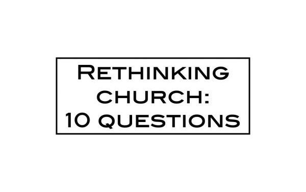Rethinking church: 10 questions