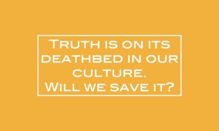 Truth is on its deathbed in our culture. Will we save it?