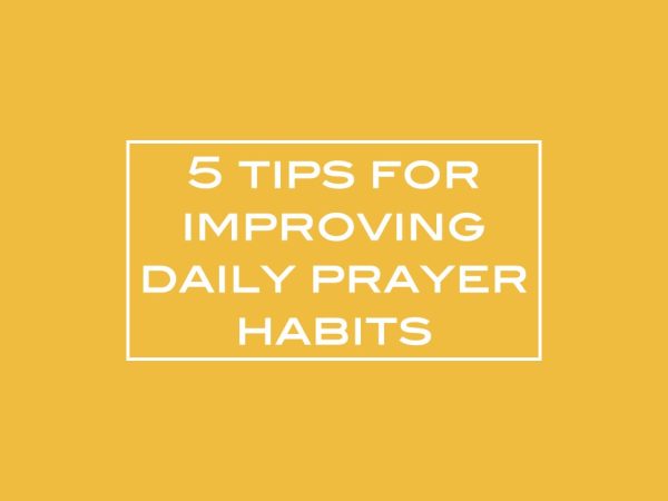 5 tips for improving daily prayer habits