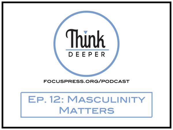 Think Deeper: Masculinity Matters