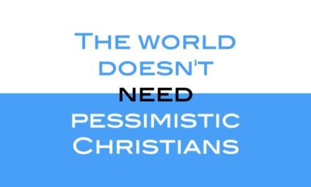 The world doesn’t need pessimistic Christians