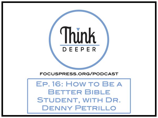 Think Deeper: How to Be a Better Bible Student, with Dr. Denny Petrillo