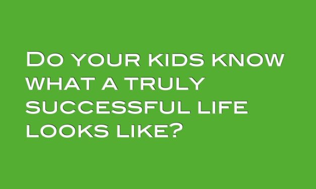 Do your kids know what a truly successful life looks like?