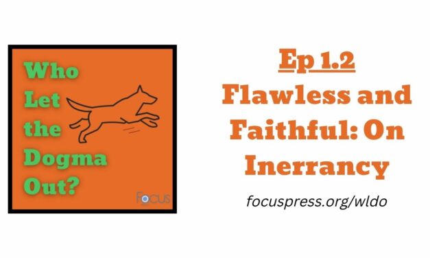 WLDO 1.2 – Flawless and Faithful: On Inerrancy (Who Let the Dogma Out?)