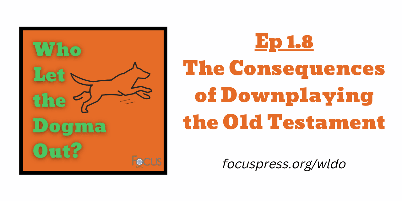 WLDO 1.8 – The Consequences of Downplaying the Old Testament