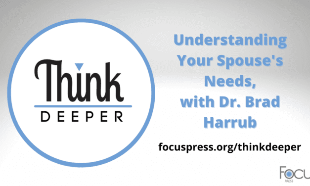 Think Deeper: Understanding Your Spouse’s Needs, with Dr. Brad Harrub
