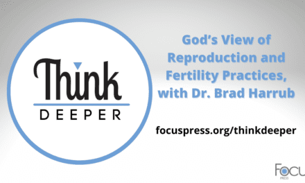 Think Deeper: God’s View of Reproduction and Fertility Practices, with Dr. Brad Harrub