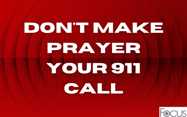 Don’t make prayer your 911 call