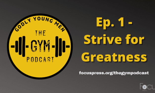Strive for Greatness – The Godly Young Men Podcast, Ep. 1