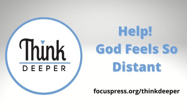 Think Deeper: Help! God Feels So Distant
